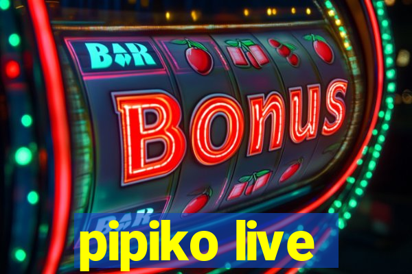 pipiko live